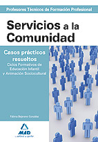 Cuerpo de Profesores Técnicos de Formación Profesional : Servicios a la Comunidad : casos prácticos resueltos : ciclos formativos de educación infantil y animación sociocultural / Cristina Rueda Carretero