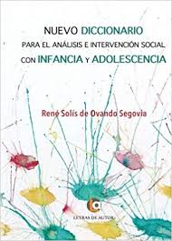 Nuevo diccionario para el análisis e intervención social con infancia y adolescencia / René Solís de Ovando Segovia ; Coordinadores Tomás Aller Floreacig, Pamela Beatriz Carrasco Geve, Ainhoa Rodríguez García de Cortázar ; Revisión lexicográfica y corrección de estilo: Marina Solís de Ovando Donoso