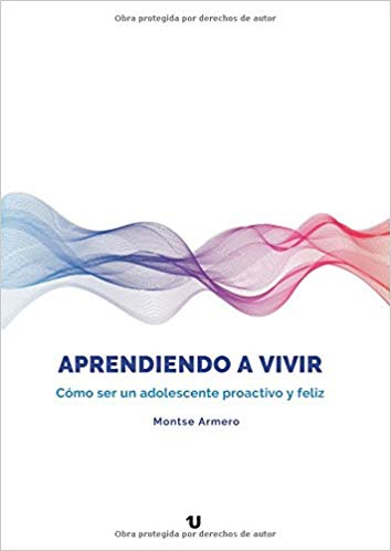 Aprendiendo a vivir : cómo ser un adolescente proactivo y feliz / Montse Armero.