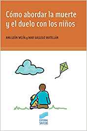Cómo abordar la muerte y el duelo con los niños : aspectos teóricos, prácticos y educativos /Ana León Mejía, Mar Gallego Matellán