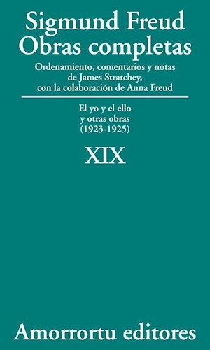 Obras completas : el Yo y el ello y otras obras : (1923-25) / Sigmund Freud ; ordenamiento, comentarios y notas de James Strachey ; con la colaboración de Anna Freud ; asistidos por Alix Strachey y Alan Tyson ; traducción directa del alemán de José L. Etcheverry