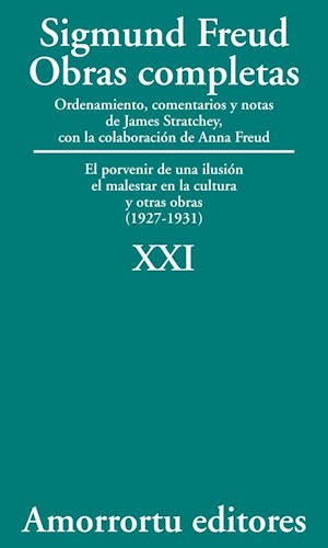 Obras completas : el porvenir de una ilusión : el malestar en la cultura y otras obras : (1927-1931) / Sigmund Freud ; ordenamiento, comentarios y notas de James Strachey ; con la colaboración de Anna Freud ; asistidos por Alix Strachey y Alan Tyson ; traducción directa del alemán de José L. Etcheverry
