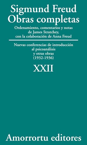 Obras completas : nuevas conferencias de introducción al psicoanálisis y otras obras : (1932-1936) / Sigmund Freud ; ordenamiento, comentarios y notas de James Strachey ; con la colaboración de Anna Freud ; asistidos por Alix Strachey y Alan Tyson ; traducción directa del alemán de José L. Etcheverry