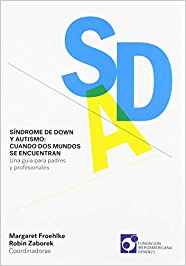 Síndrome de Down y autismo : cuando dos mundos se encuentran : una guía para padres y profesionales sobre Síndrome de Down y Trastorno del Espectro Autista / Margaret Froehlke y Robin Zaborek, coordinadoras