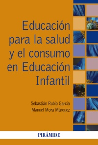 Educación para la salud y el consumo en Educación Infantil / Sebastián Rubio García, Manuel Mora Márquez