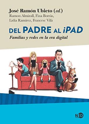 Del padre al iPad : familias y redes en la era digital / José Ramón Ubieto (ed.) ; Ramon Almirall, Fina Borràs, Lidia Ramírez, Francesc Vilà