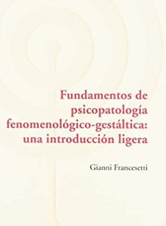 Fundamentos de psicopatología fenomenológica-gestáltica : una introducción ligera / Gianni Francesetti ; traducción, Carmen Vázquez Bandín