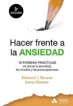 Hacer frente a la ansiedad : 10 formas prácticas para aliviar la ansiedad, los miedos y las preocupaciones / Edmund J. Bourne, Lorna Garand ; traducido por: Isabel Murillo