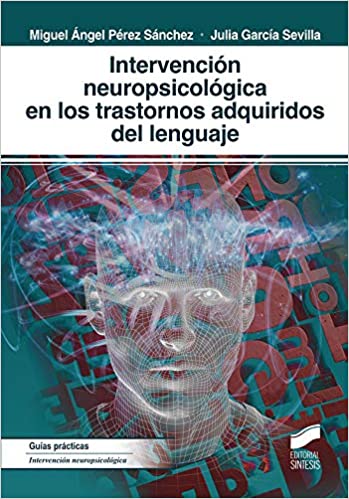 Intervención neuropsicológica en los trastornos adquiridos del lenguaje / Miguel Ángel Pérez Sánchez, Julia García Sevilla