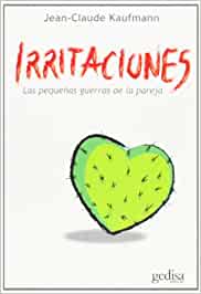 Irritaciones : las pequeñas guerras de la pareja / Jean-Claude Kaufmann ; [traducción: Margarita Polo]