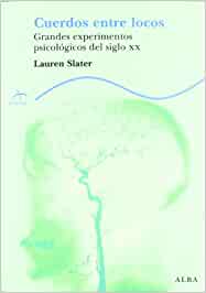 Cuerdos entre locos : grandes experimentos psicológicos del siglo XX / Lauren Slater ; traducción: Concha Cardeñoso Sáenz de Miera