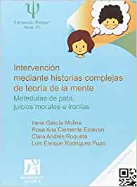 Intervención mediante historias complejas de teoría de la mente : meteduras de pata, juicios morales e ironías/ Irene García Molina, Rosa Ana Clemente Estevan, Clara Andrés Roqueta, Luis Enrique Rodríguez Pupo