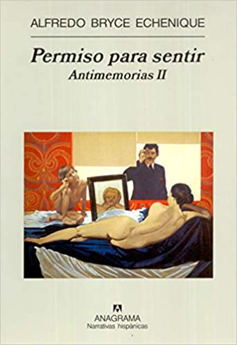 Permiso para sentir : antimemorias-2 / Alfredo Bryce Echenique