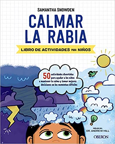 Calmar la rabia : libro de actividades para niños : 50 actividades divertidas para ayudar a los niños a mantener la calma y tomar mejores decisiones en los momentos difíciles / Samantha Snowden ; prólogo del Dr. Andrew Hill ; ilustraciones de Sarah Rebar