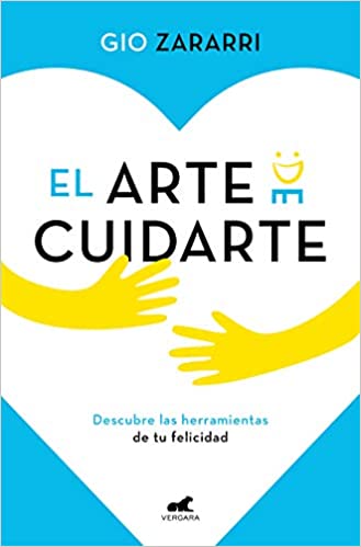 El Arte de cuidarte : descubre las herramientas de tu felicidad / Gio Zararri