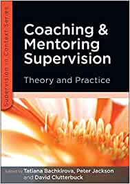 Coaching and mentoring supervision theory and practice / edited by Tatiana Bachkirova, Peter Jackson and David Clutterbuck