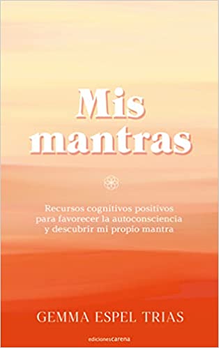 Mis mantras : recursos cognitivos positivos para favorecer la autoconciencia y descubrir mi propio mantra /
