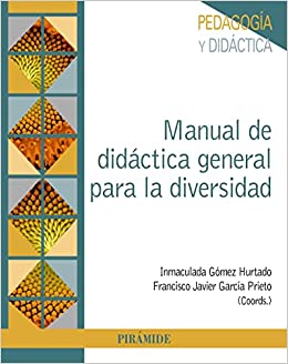 Manual de didáctica general para la diversidad / coordinadores, Inmaculada Gómez Hurtado, profesora contratada doctora del Área de Didáctica y Organización Escolar de la Universidad de Huelva, Francisco Javier García Prieto, profesor ayudante doctor del Área de Didáctica y Organización Escolar de la Universidad de Huelva