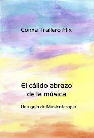 El cálido abrazo de la música :  una guía de musicoterapia / Conxa Trallero Flix