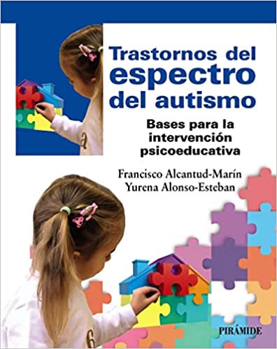 Trastornos del espectro del autismo : bases para la intervención psicoeducativa / Francisco Alcantud Marín, Catedrático de Psicología del Desarrollo y de la Educación. Universitat de València ,Yurena Alonso Esteban, Profesora Colaboradora de la Universitat Oberta de Catalunya y Tutora en la Universidad Nacional de Educación a Distancia (UNED)