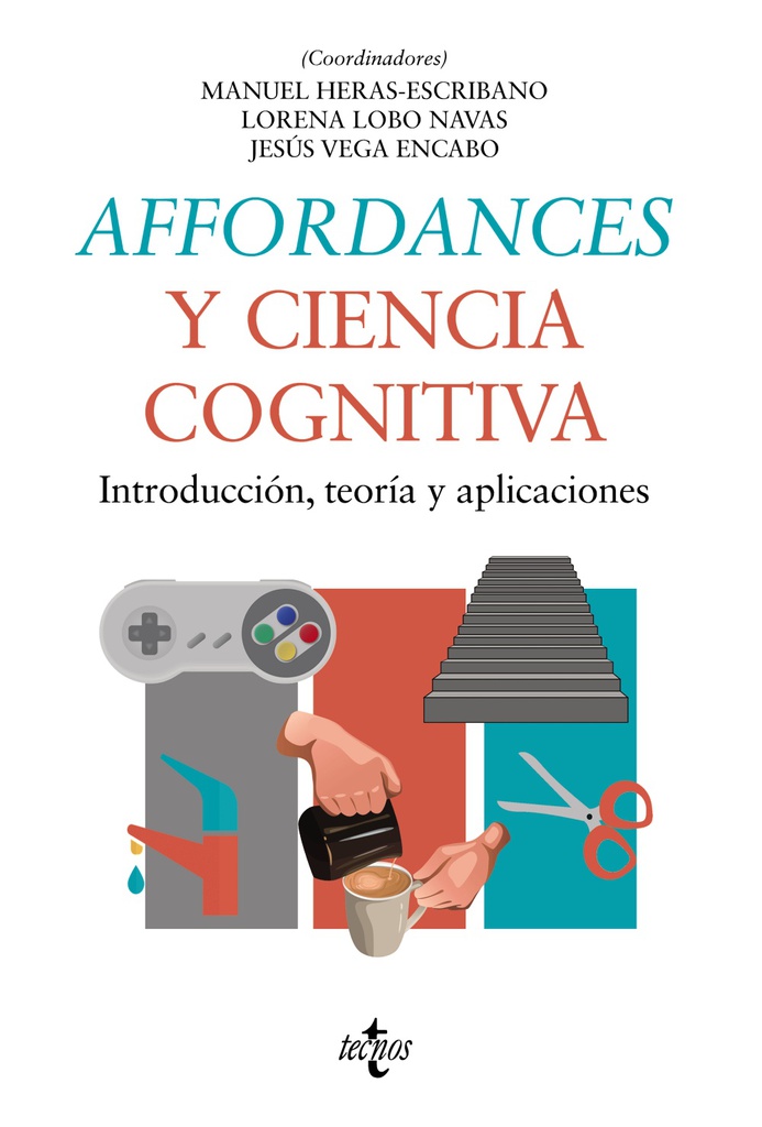 Affordances y ciencia cognitiva : introducción, teoría y aplicaciones / Manuel Heras-Escribano, Lorena Lobo Navas, Jesús Vega Encabo (Coordinadores)