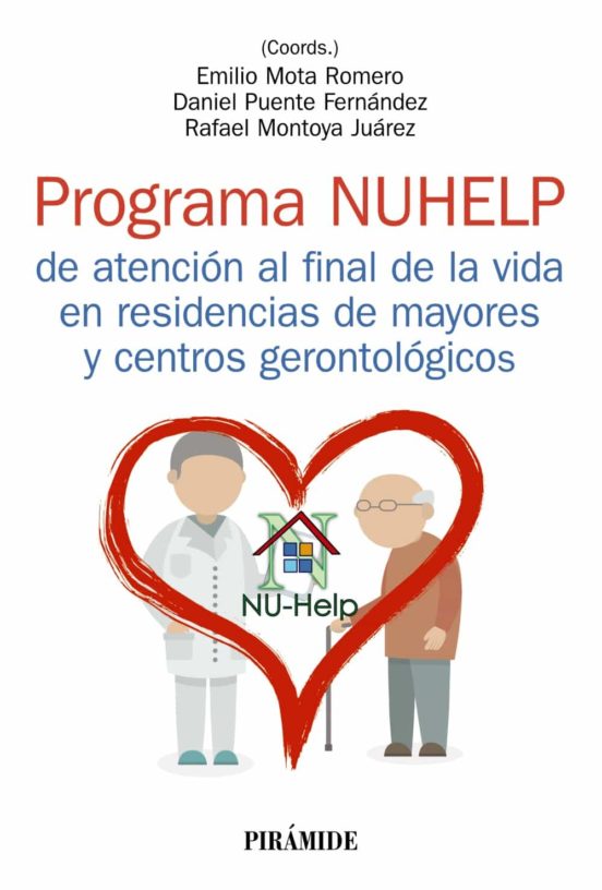 Programa NUHELP : de atención al final de la vida en residencias de mayores y centros gerontológicos / Emilio Mota Romero, Daniel Puente Fernández, Rafael Montoya Juárez (Coords.)