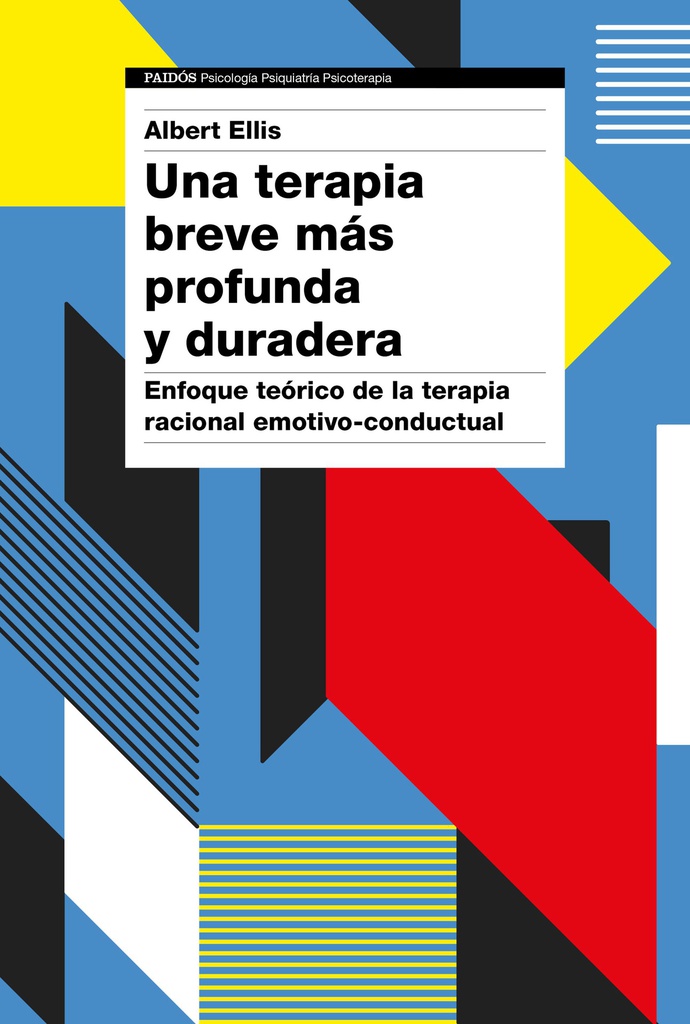 Una Terapia breve más profunda y duradera : enfoque teórico de la terapia racional emotivo-conductual / Albert Ellis ; traducción: Isabel Custodio