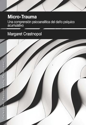 Micro-trauma : una comprensión psicoanalítica del daño psíquico acumulativo / Margaret Crastnopol ; prólogo de Carlos Rodríguez Sutil ; traducción castellana de Norma Montserrat Gómez García, revisada por Carlos Rodríguez Sutil