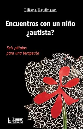 Encuentros con un niño autista? : seis pétalos para una terapeuta / Liliana Kaufmann
