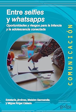 Entre selfies y whatsapps : oportunidades y riesgos para la infancia y la adolescencia conectada / Estefanía Jiménez, Maialen Garmendia y Miguel Ángel Casado (coords.)