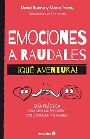 Emociones a raudales : ¡qué aventura! : guía práctica para vivir las emociones con el corazón y el cerebro / David Bueno y Maria Tricas ; ilustraciones de Kim Amate