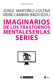 Imaginarios de los trastornos mentales en las series / Jorge Martínez-Lucena, Irene Cambra-Badii (eds.)
