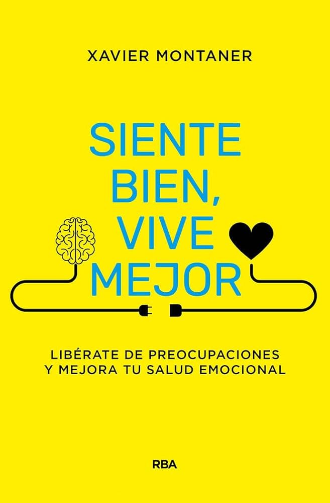 Siente bien, vive mejor : libérate de preocupaciones y mejora tu salud emocional / Xavier Montaner ; prólogo de Jenny Moix