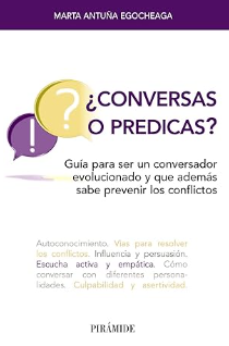 ¿Conversas o predicas? : guía para ser un conversador evolucionado y que además sabe prevenir los conflictos / Marta Antuña Egocehaga