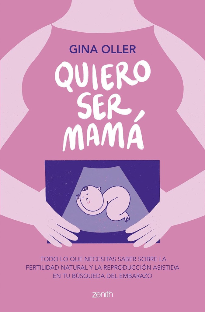 Quiero ser mamá : todo lo que necesitas saber sobre la fertilidad natural y la reproducción asistida en tu búsqueda del embarazo / Gina Oller ; ilustraciones del interior: Marta Puig Paltor