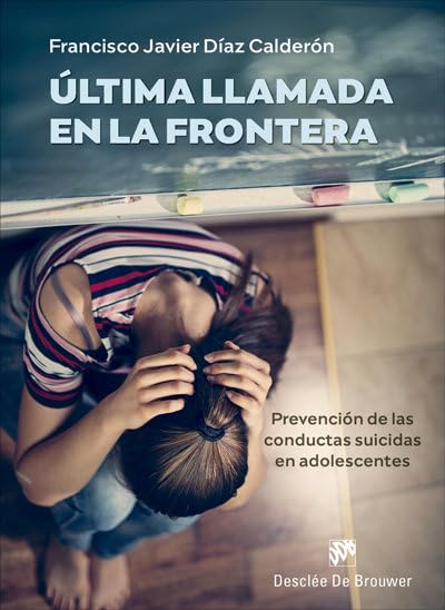 Última llamada en la frontera : prevención de las conductas suicidas en adolescentes / Francisco Javier Díaz Calderón