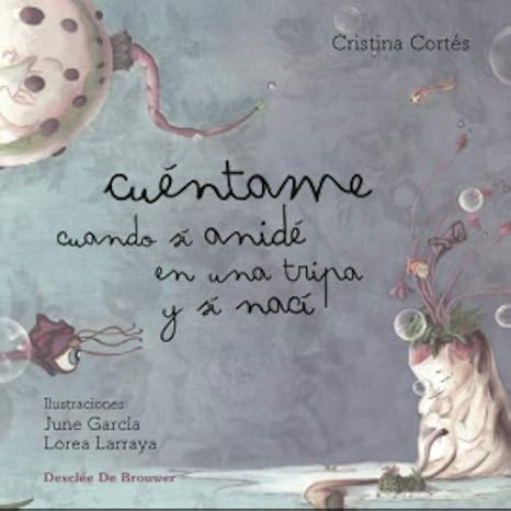 Cuéntame cuando sí anidé en una tripa y sí nací / Cristina Cortés ; ilustraciones: June García, Lorena Larraya