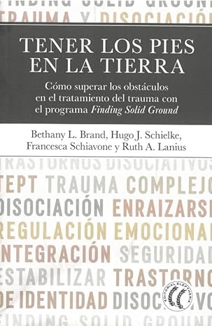 Tener los pies en la tierra : cómo superar los obstáculos en el tratamiento del trauma con el programa Finding Solid Ground / de Bethany L. Brand , Ruth A. Lanius , Hugo J. Schielke , Francesca Shiavone