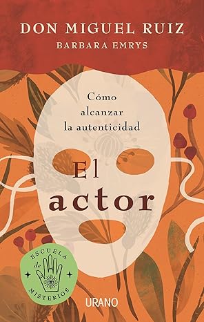 El Actor : cómo alcanzar la autenticidad / Don Miguel Ruiz, Barbara Emrys ; traducción: Núria Martí Pérez