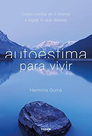 Autoestima para vivir : cómo confiar en ti mismo y lograr lo que deseas / Hermínia Gomà