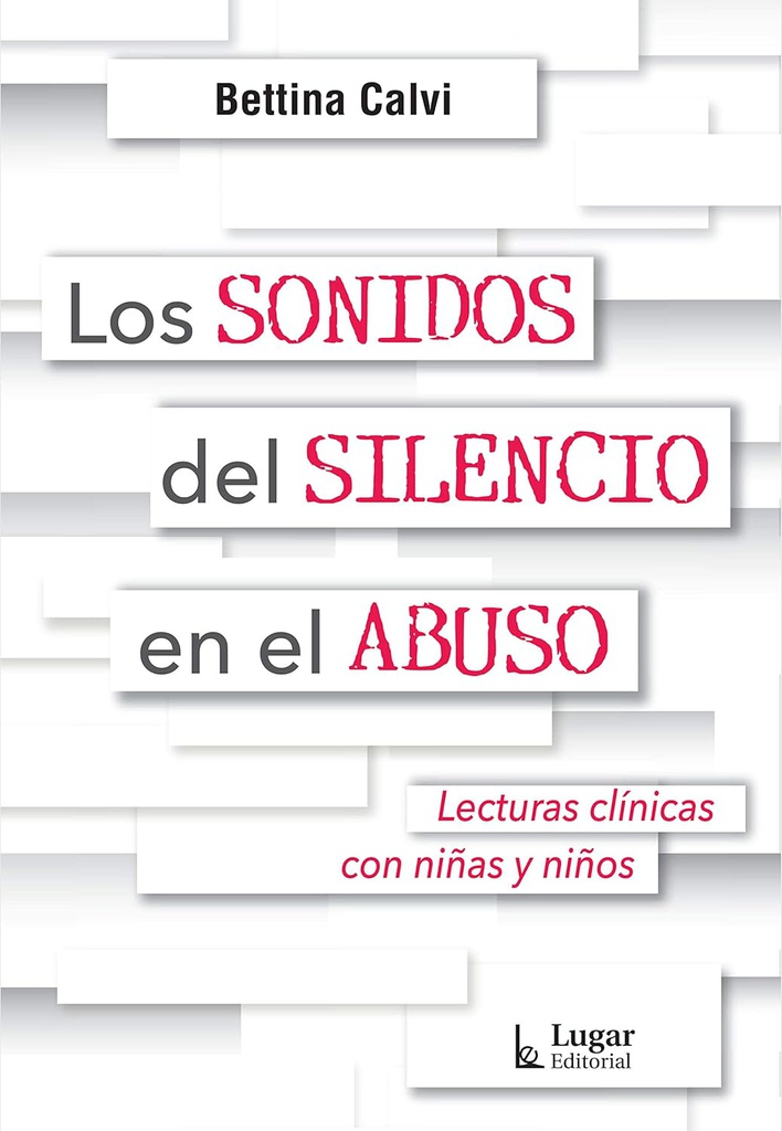 Los sonidos del silencio en el abuso: lecturas clínicas con niñas y niños / Bettina, Calvi