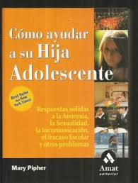 Cómo ayudar a su hija adolescente : respuestas sólidas a la anorexia, la sexualidad, la incomunicación, el fracaso escolar y otros problemas de las adolescentes de hoy / Mary Pipher ; [traducción: Gonzalo Mallarino]