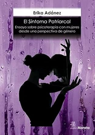 El Síntoma patriarcal : ensayo sobre psicoterapia con mujeres desde una perspectiva de género / por Erika Adánez Redondo