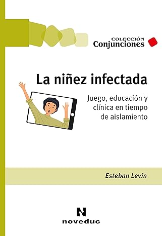 La niñez infectada : juego, educación y clínica en tiempo de aislamiento / Esteban Levin