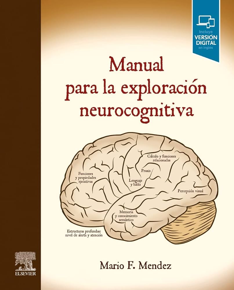 Manual para la exploración neurocognitiva / Mario F. Mendez, MD, PhD, Director, Behavioral Neurology Program, David Geffen School of Medicine at UCLA; Director, Neurobehavior Unit, V.A. Greater Los Angeles Healthcare, Los Angeles, California