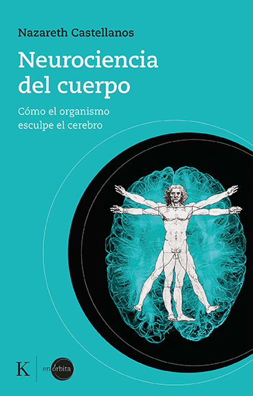 Neurociencia del cuerpo : cómo el organismo esculpe el cerebro / Nazareth Castellanos