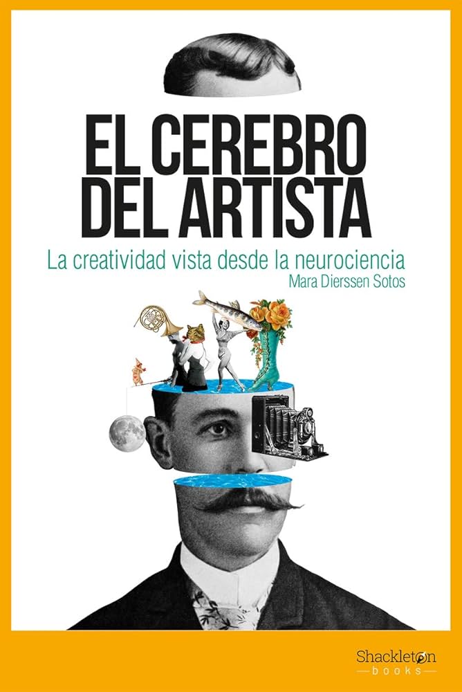 El Cerebro del artista : la creatividad vista desde la neurociencia / Mara Dierssen Sotos