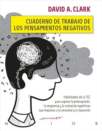 Cuaderno de trabajo de los pensamientos negativos : habilidades de la TCC para superar la preocupación, la vergüenza y la rumiación repetitivas que impulsan a la ansiedad y la depresión / David A. Clark, PhD ; prólogo de Robert L. Leahy, PhD ; traducción, Fernando Montesinos Pons