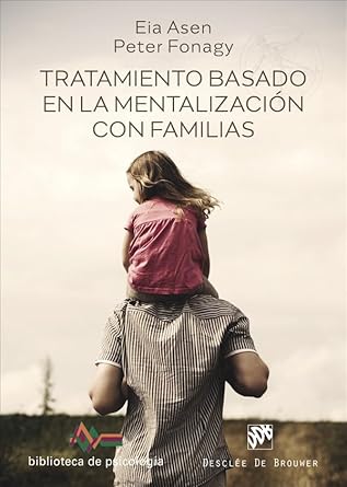 Tratamiento basado en la mentalización con familias / Eia Asen, Peter Fonagy ; [traducción Fernando Mora].