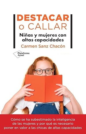 Destacar o callar : niñas y mujeres con altas capacidades / Carmen Sanz Chacón ; prólogo de Carmen Guaita y Pilar Gómez-Acebo